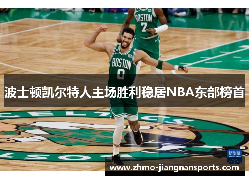 波士顿凯尔特人主场胜利稳居NBA东部榜首